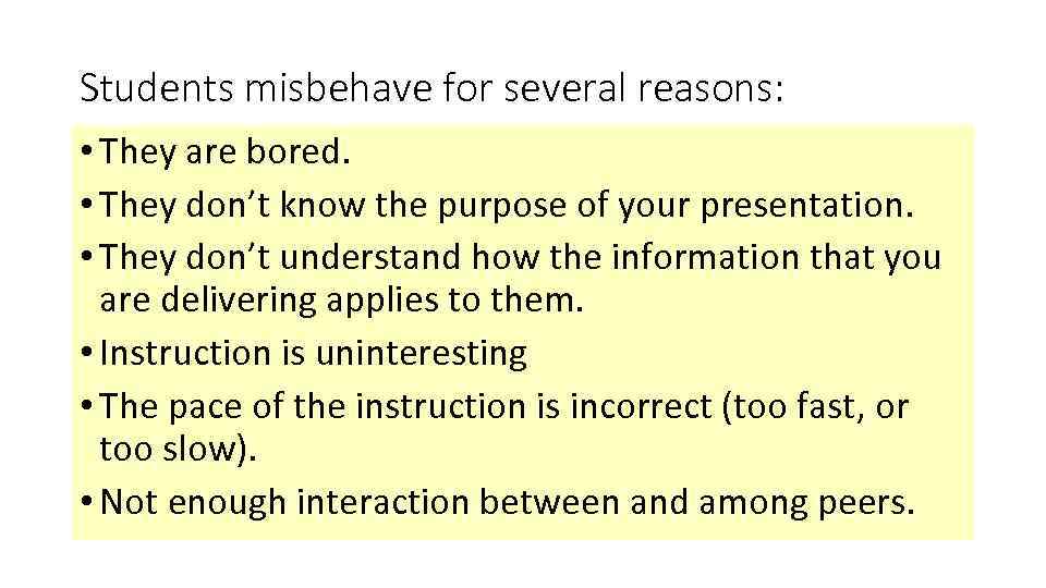 Students misbehave for several reasons: • They are bored. • They don’t know the