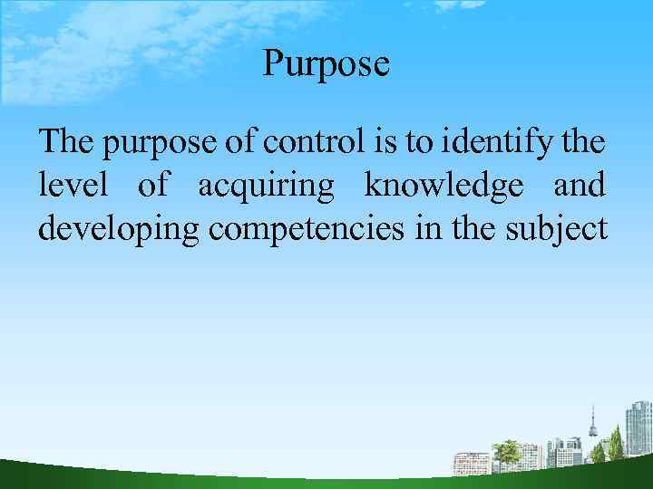 Purpose The purpose of control is to identify the level of acquiring knowledge and