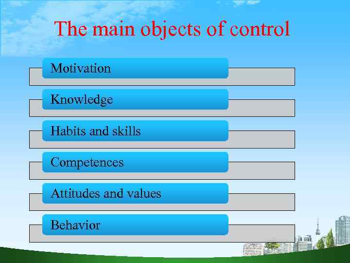 The main objects of control Motivation Knowledge Habits and skills Competences Attitudes and values