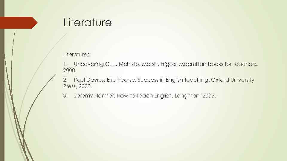 Literature: 1. Uncovering CLIL. Mehisto, Marsh, Frigols. Macmillan books for teachers, 2008. 2. Paul