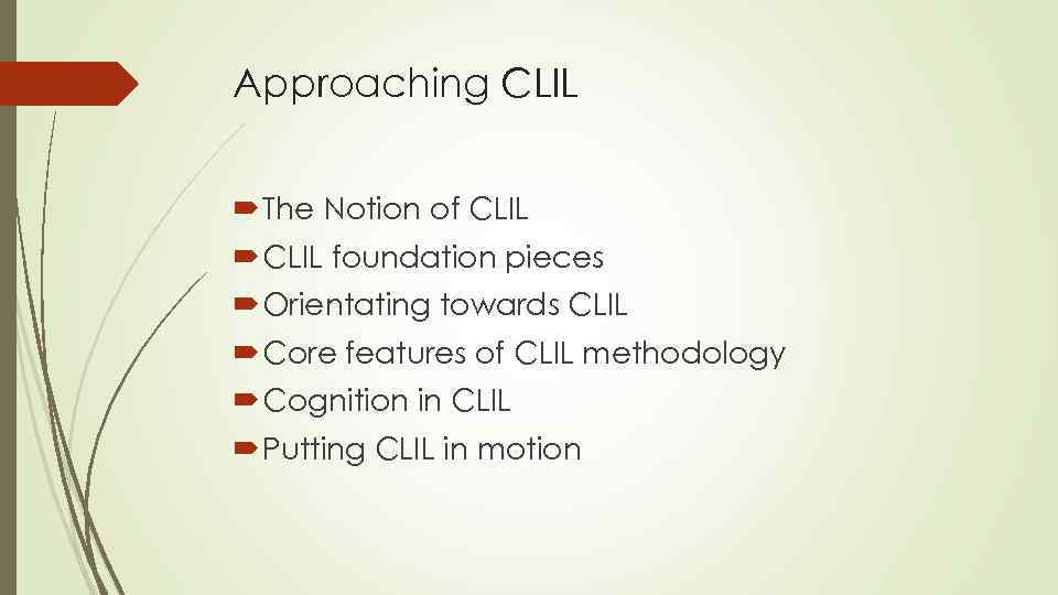 Approaching CLIL The Notion of CLIL foundation pieces Orientating towards CLIL Core features of