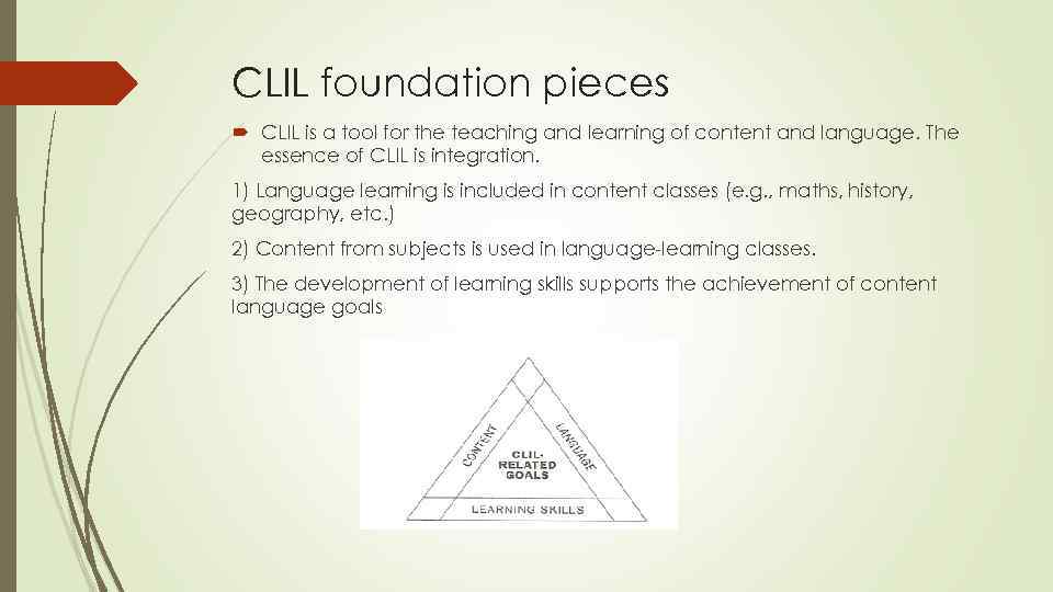 CLIL foundation pieces CLIL is a tool for the teaching and learning of content