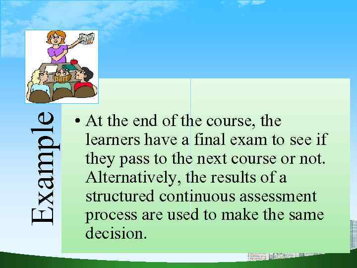 Example • At the end of the course, the learners have a final exam