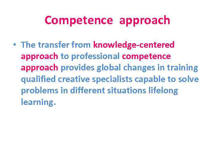Competence approach • The transfer from knowledge-centered approach to professional competence approach provides global