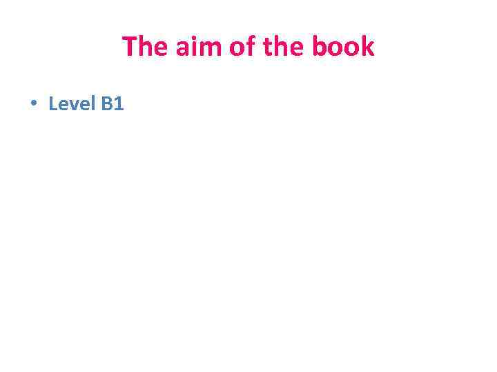 The aim of the book • Level B 1 
