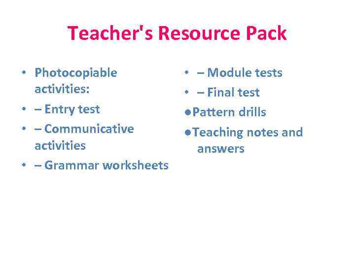 Teacher's Resource Pack • Photocopiable activities: • – Entry test • – Communicative activities