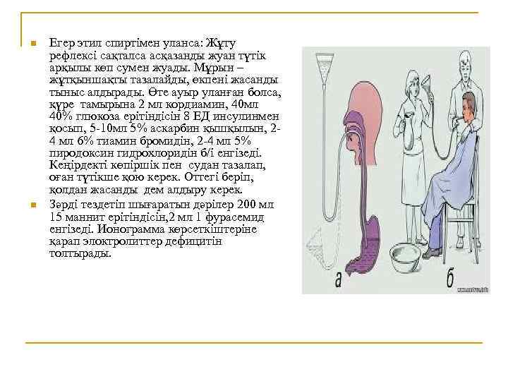 n n Егер этил спиртімен уланса: Жұту рефлексі сақталса асқазанды жуан түтік арқылы көп