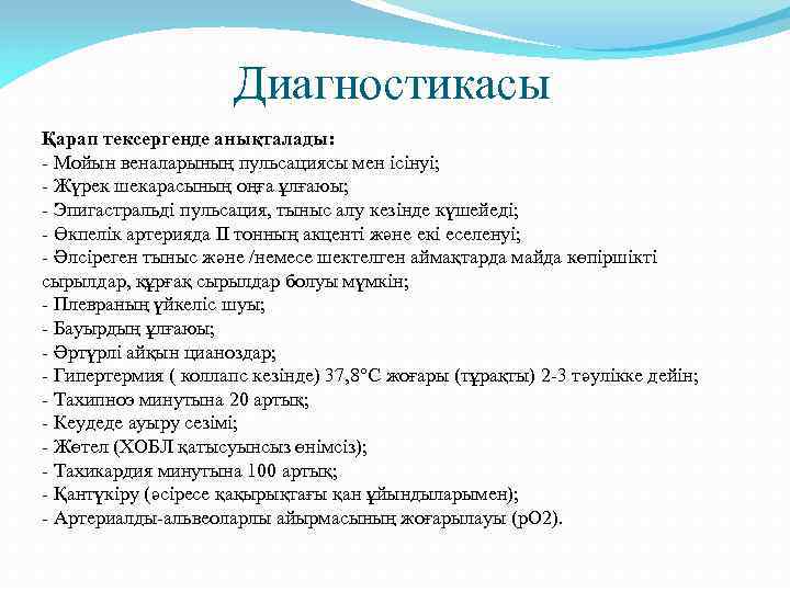 Диагностикасы Қарап тексергенде анықталады: - Мойын веналарының пульсациясы мен ісінуі; - Жүрек шекарасының оңға