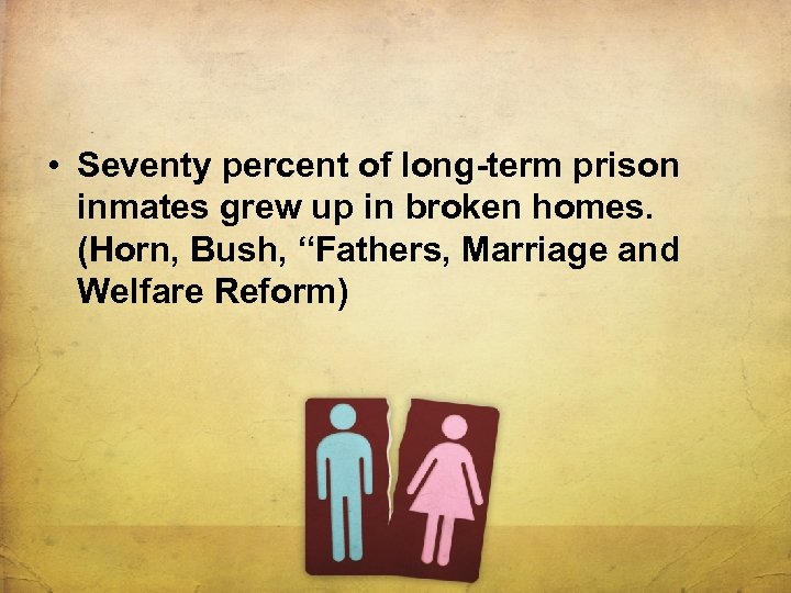  • Seventy percent of long-term prison inmates grew up in broken homes. (Horn,