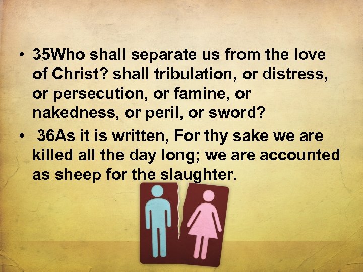  • 35 Who shall separate us from the love of Christ? shall tribulation,