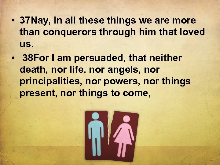  • 37 Nay, in all these things we are more than conquerors through