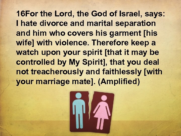 16 For the Lord, the God of Israel, says: I hate divorce and marital