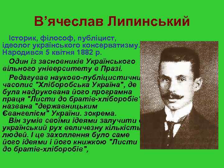 В’ячеслав Липинський Історик, філософ, публіцист, ідеолог українського консерватизму. Народився 5 квітня 1882 р. Один