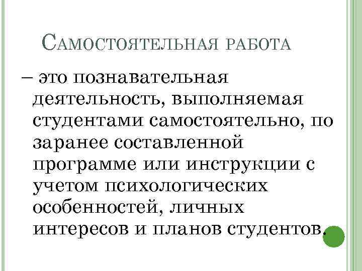 САМОСТОЯТЕЛЬНАЯ РАБОТА – это познавательная деятельность, выполняемая студентами самостоятельно, по заранее составленной программе или