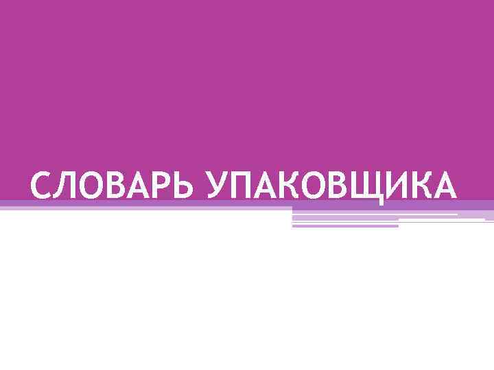 СЛОВАРЬ УПАКОВЩИКА 