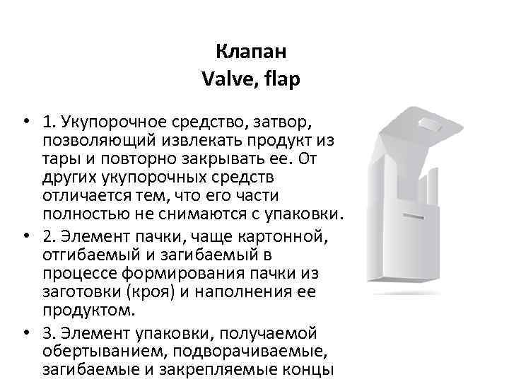 Клапан Valve, flap • 1. Укупорочное средство, затвор, позволяющий извлекать продукт из тары и