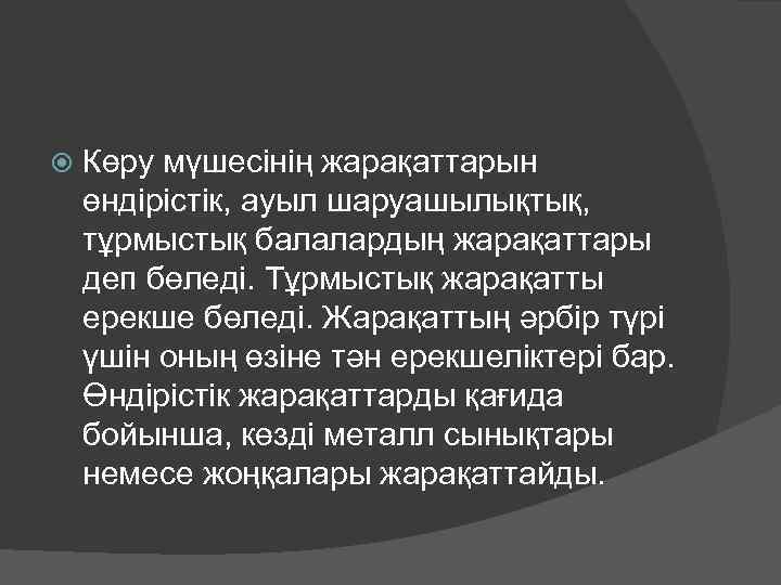  Көру мүшесінің жарақаттарын өндірістік, ауыл шаруашылықтық, тұрмыстық балалардың жарақаттары деп бөледі. Тұрмыстық жарақатты