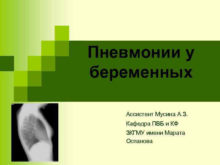 Пневмонии у беременных Ассистент Мусина А. З. Кафедра ПВБ и КФ ЗКГМУ имени Марата