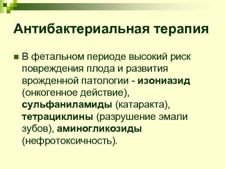 Антибактериальная терапия n В фетальном периоде высокий риск повреждения плода и развития врожденной патологии