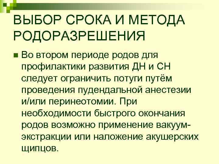 ВЫБОР СРОКА И МЕТОДА РОДОРАЗРЕШЕНИЯ n Во втором периоде родов для профилактики развития ДН