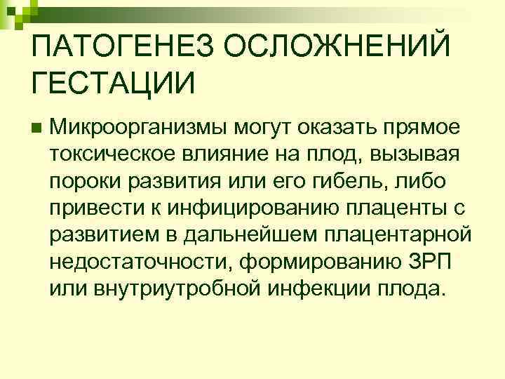 ПАТОГЕНЕЗ ОСЛОЖНЕНИЙ ГЕСТАЦИИ n Микроорганизмы могут оказать прямое токсическое влияние на плод, вызывая пороки
