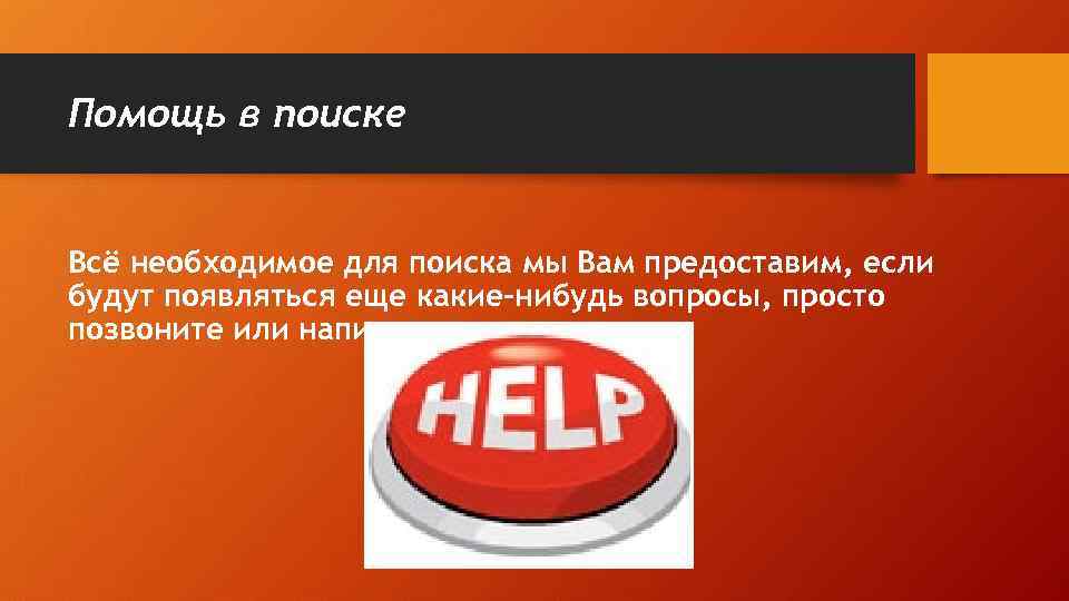 Помощь в поиске Всё необходимое для поиска мы Вам предоставим, если будут появляться еще