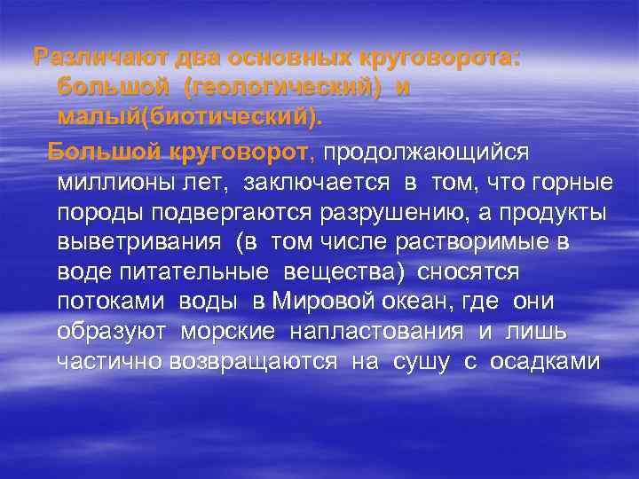 Различают два основных круговорота: большой (геологический) и малый(биотический). Большой круговорот, продолжающийся миллионы лет, заключается