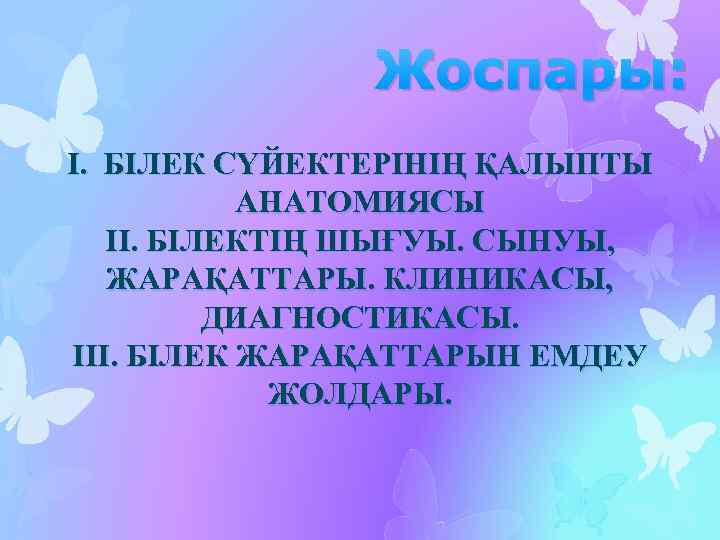 Жоспары: І. БІЛЕК СҮЙЕКТЕРІНІҢ ҚАЛЫПТЫ АНАТОМИЯСЫ ІІ. БІЛЕКТІҢ ШЫҒУЫ. СЫНУЫ, ЖАРАҚАТТАРЫ. КЛИНИКАСЫ, ДИАГНОСТИКАСЫ. ІІІ.