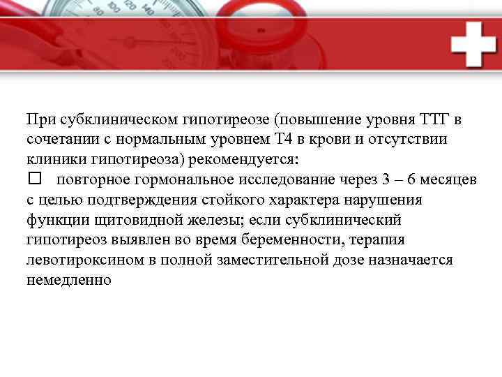 При субклиническом гипотиреозе (повышение уровня ТТГ в сочетании с нормальным уровнем Т 4 в