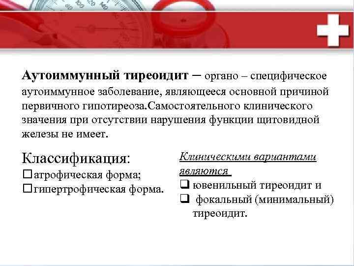  Аутоиммунный тиреоидит – органо – специфическое аутоиммунное заболевание, являющееся основной причиной первичного гипотиреоза.