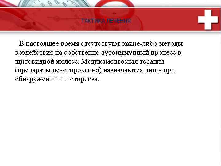 ТАКТИКА ЛЕЧЕНИЯ В настоящее время отсутствуют какие-либо методы воздействия на собственно аутоиммунный процесс в