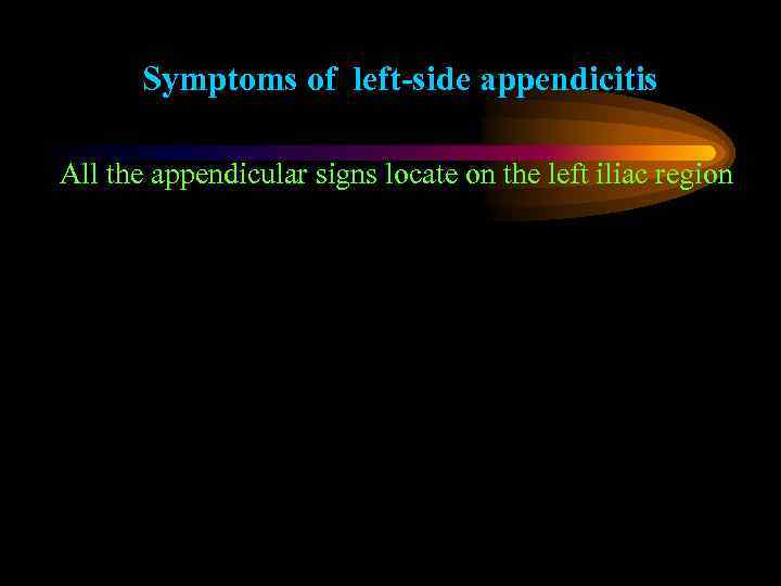 Symptoms of left-side appendicitis All the appendicular signs locate on the left iliac region