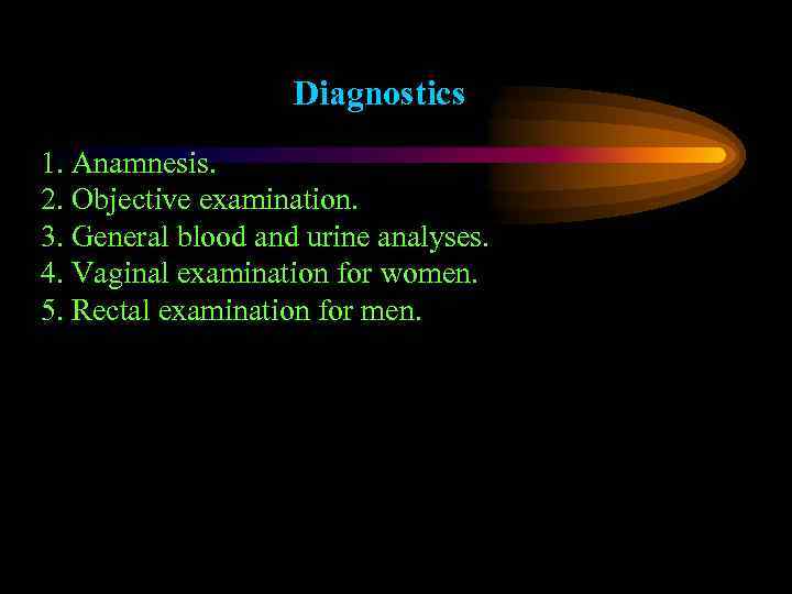 Diagnostics 1. Anamnesis. 2. Objective examination. 3. General blood and urine analyses. 4. Vaginal
