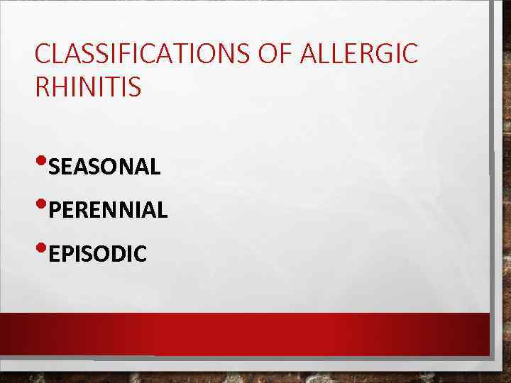CLASSIFICATIONS OF ALLERGIC RHINITIS • SEASONAL • PERENNIAL • EPISODIC 