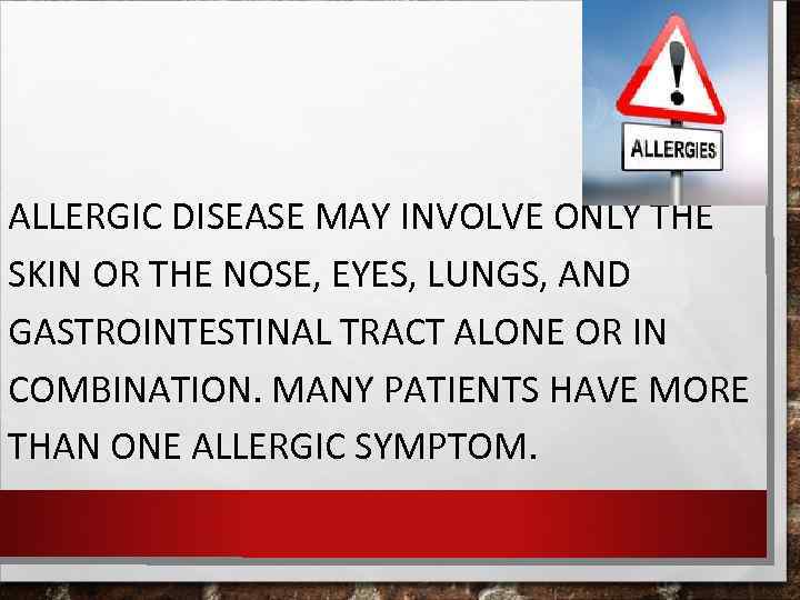 ALLERGIC DISEASE MAY INVOLVE ONLY THE SKIN OR THE NOSE, EYES, LUNGS, AND GASTROINTESTINAL