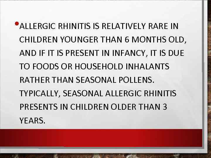  • ALLERGIC RHINITIS IS RELATIVELY RARE IN CHILDREN YOUNGER THAN 6 MONTHS OLD,