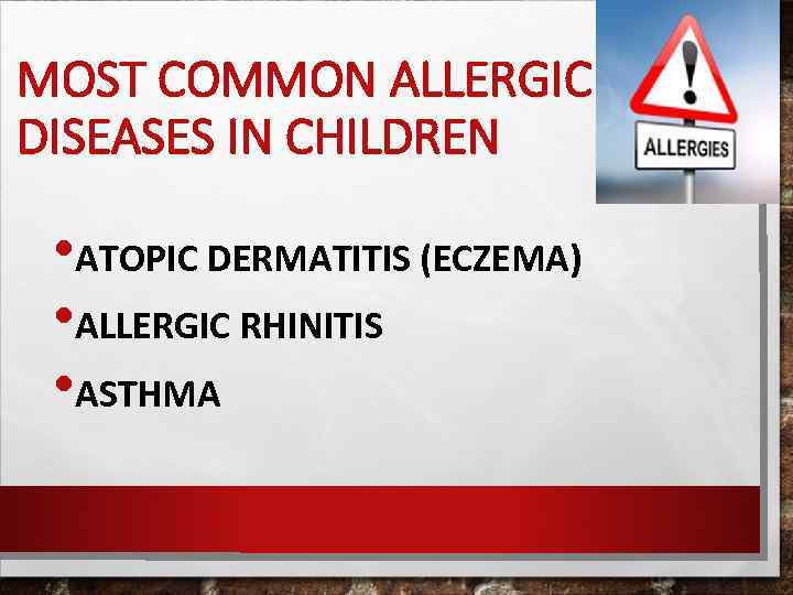 MOST COMMON ALLERGIC DISEASES IN CHILDREN • ATOPIC DERMATITIS (ECZEMA) • ALLERGIC RHINITIS •