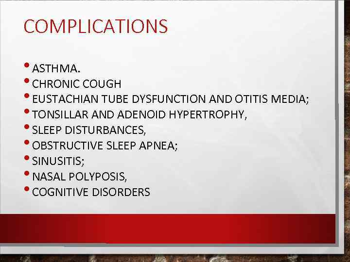 COMPLICATIONS • ASTHMA. • CHRONIC COUGH • EUSTACHIAN TUBE DYSFUNCTION AND OTITIS MEDIA; •