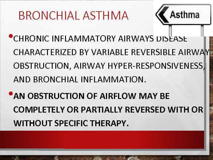 BRONCHIAL ASTHMA • CHRONIC INFLAMMATORY AIRWAYS DISEASE CHARACTERIZED BY VARIABLE REVERSIBLE AIRWAY OBSTRUCTION, AIRWAY