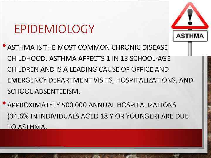 EPIDEMIOLOGY • ASTHMA IS THE MOST COMMON CHRONIC DISEASE OF CHILDHOOD. ASTHMA AFFECTS 1