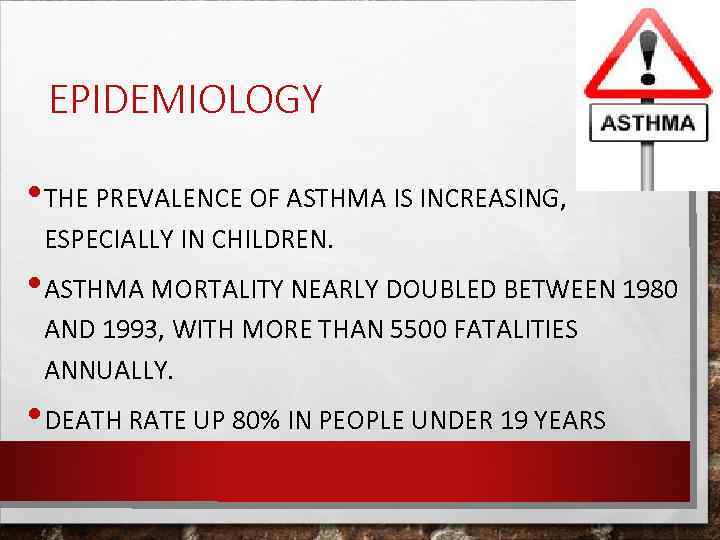 EPIDEMIOLOGY • THE PREVALENCE OF ASTHMA IS INCREASING, ESPECIALLY IN CHILDREN. • ASTHMA MORTALITY