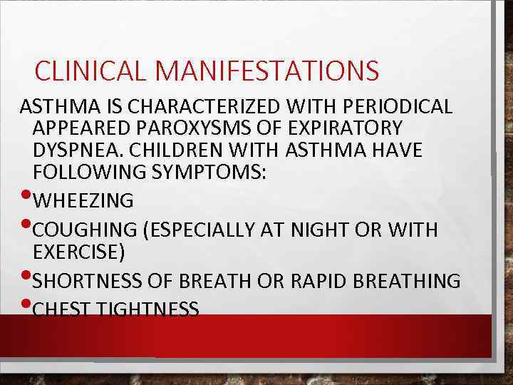 CLINICAL MANIFESTATIONS ASTHMA IS CHARACTERIZED WITH PERIODICAL APPEARED PAROXYSMS OF EXPIRATORY DYSPNEA. CHILDREN WITH