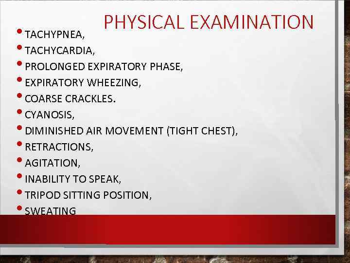 PHYSICAL EXAMINATION • TACHYPNEA, • TACHYCARDIA, • PROLONGED EXPIRATORY PHASE, • EXPIRATORY WHEEZING, •