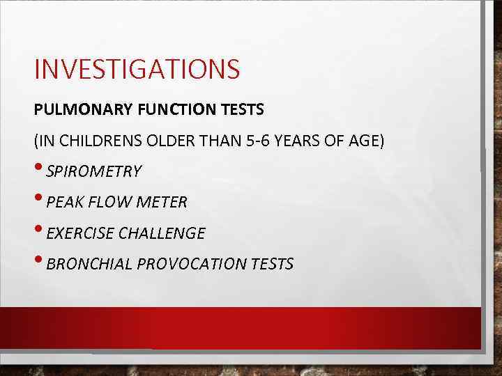 INVESTIGATIONS PULMONARY FUNCTION TESTS (IN CHILDRENS OLDER THAN 5 -6 YEARS OF AGE) •
