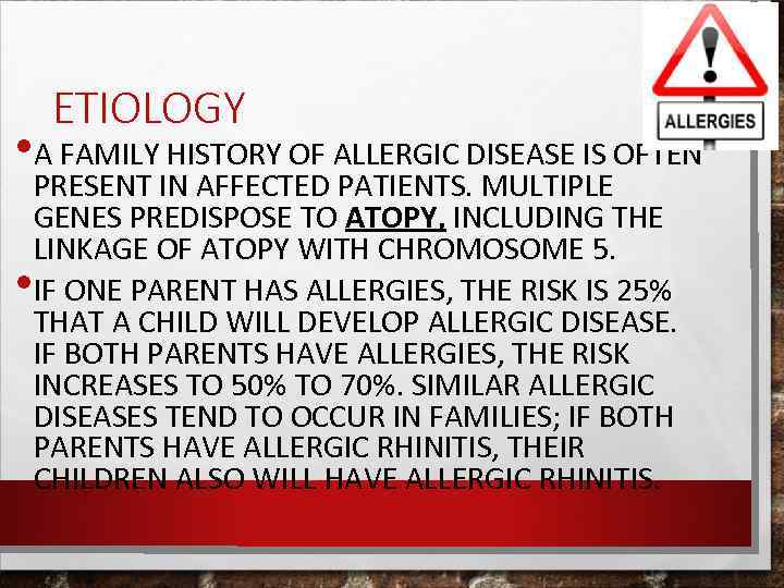 ETIOLOGY • A FAMILY HISTORY OF ALLERGIC DISEASE IS OFTEN • PRESENT IN AFFECTED