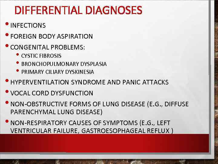 DIFFERENTIAL DIAGNOSES • INFECTIONS • FOREIGN BODY ASPIRATION • CONGENITAL PROBLEMS: • CYSTIC FIBROSIS