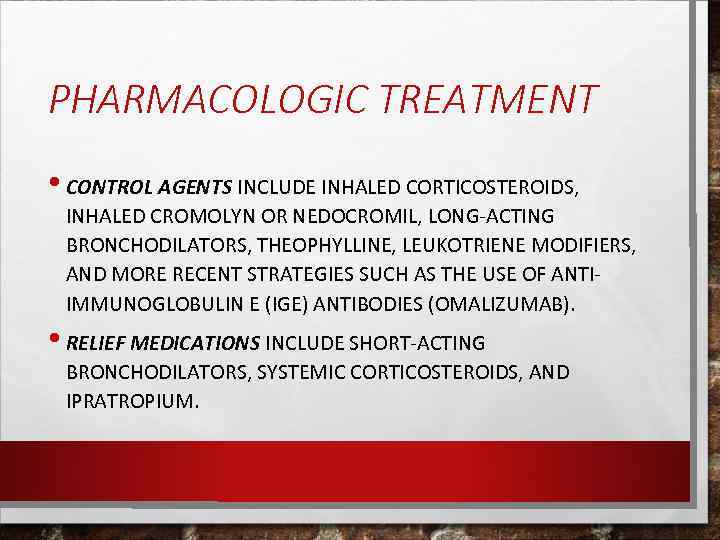 PHARMACOLOGIC TREATMENT • CONTROL AGENTS INCLUDE INHALED CORTICOSTEROIDS, INHALED CROMOLYN OR NEDOCROMIL, LONG-ACTING BRONCHODILATORS,