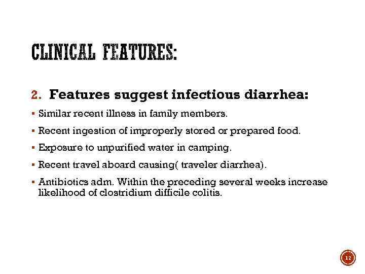 2. Features suggest infectious diarrhea: § Similar recent illness in family members. § Recent