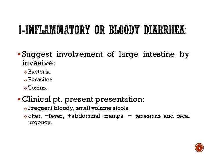 § Suggest involvement of large intestine by invasive: o Bacteria. o Parasites. o Toxins.