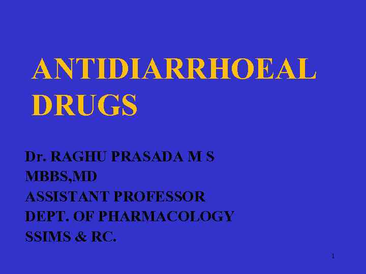 ANTIDIARRHOEAL DRUGS Dr. RAGHU PRASADA M S MBBS, MD ASSISTANT PROFESSOR DEPT. OF PHARMACOLOGY